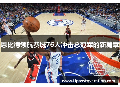 恩比德领航费城76人冲击总冠军的新篇章